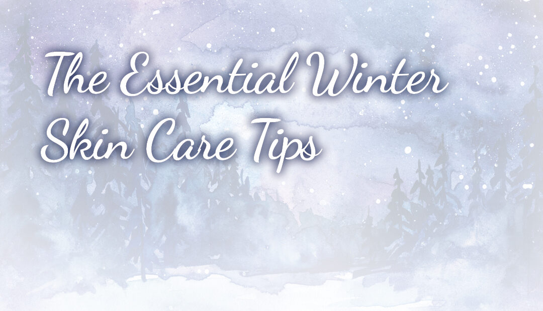 The Essential Winter Skin Care Tips